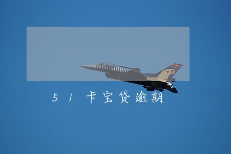 51卡宝贷逾期 51卡宝贷逾期
