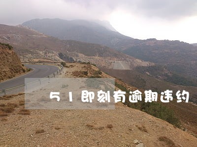 51即刻有逾期违约 51即刻有逾期违约