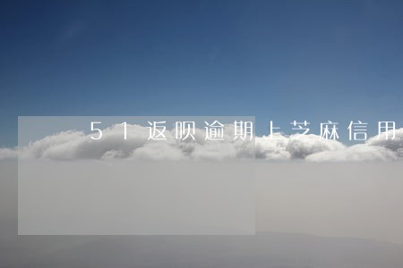 51返呗逾期上芝麻信用吗 51返呗逾期上芝麻信用吗