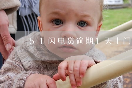 51闪电贷逾期1天上门吗 51闪电贷逾期1天上门吗