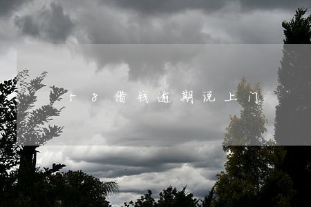 58借钱逾期说上门 58借钱逾期说上门