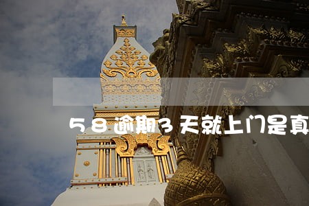 58逾期3天就上门是真的吗 58逾期3天就上门是真的吗