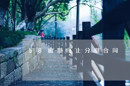 58逾期终止分期合同 58逾期终止分期合同