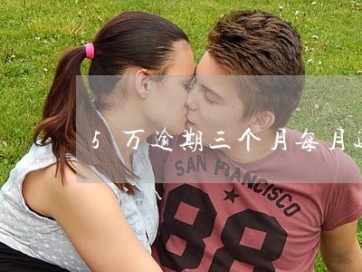 5万逾期三个月每月还一点 5万逾期三个月每月还一点