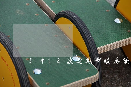 5年12次逾期影响房贷 5年12次逾期影响房贷