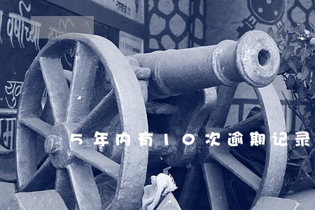 5年内有10次逾期记录 5年内有10次逾期记录