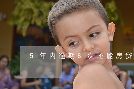 5年内逾期8次还能房贷