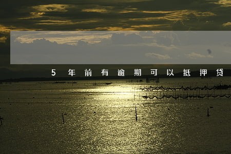 5年前有逾期可以抵押贷款吗 5年前有逾期可以抵押贷款吗