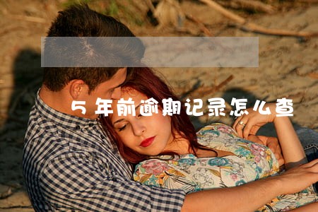 5年前逾期记录怎么查 5年前逾期记录怎么查