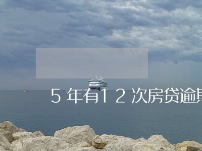 5年有12次房贷逾期 5年有12次房贷逾期
