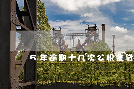 5年逾期十几次公积金贷款 5年逾期十几次公积金贷款