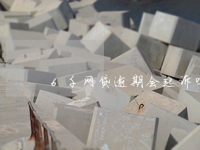 6千网贷逾期会起诉吗 6千网贷逾期会起诉吗
