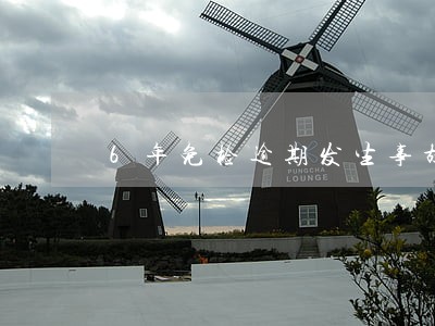 6年免检逾期发生事故保险拒赔 6年免检逾期发生事故保险拒赔