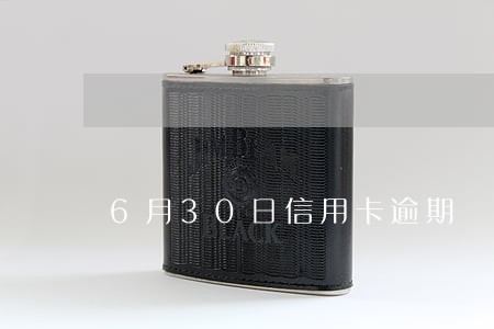 6月30日信用卡逾期 6月30日信用卡逾期