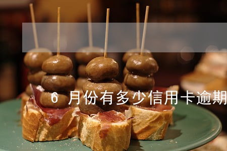 6月份有多少信用卡逾期的