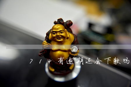714有逾期还会下款吗 714有逾期还会下款吗