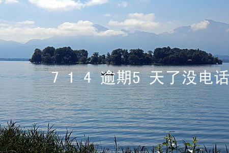 714逾期5天了没电话怎么爆 714逾期5天了没电话怎么爆