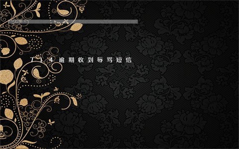 714逾期收到辱骂短信 714逾期收到辱骂短信