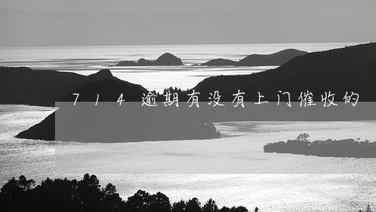 714逾期有没有上门催收的