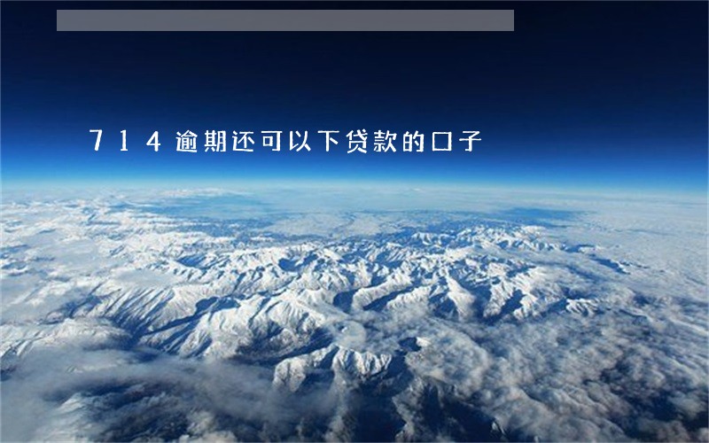 714逾期还可以下贷款的口子 714逾期还可以下贷款的口子
