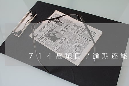 714高炮口子逾期还能贷吗 714高炮口子逾期还能贷吗