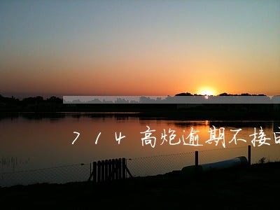 714高炮逾期不接电话 714高炮逾期不接电话