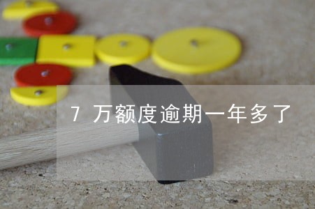 7万额度逾期一年多了 7万额度逾期一年多了