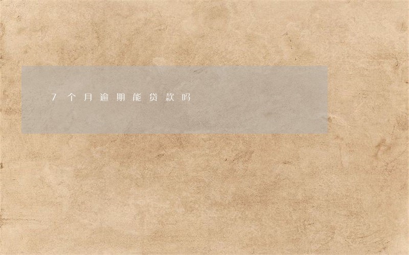 7个月逾期能贷款吗