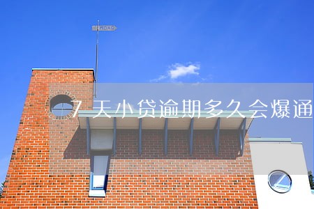 7天小贷逾期多久会爆通讯录 7天小贷逾期多久会爆通讯录