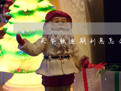 7天贷款逾期利息怎么算