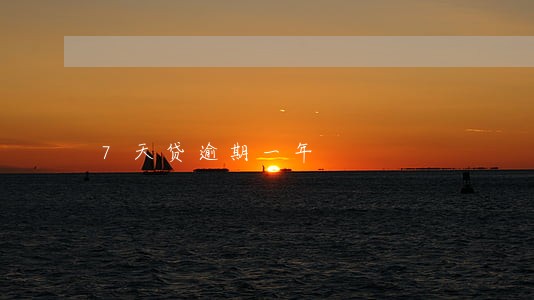 7天贷逾期一年 7天贷逾期一年