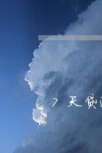 7天贷逾期怎么说明情况 7天贷逾期怎么说明情况