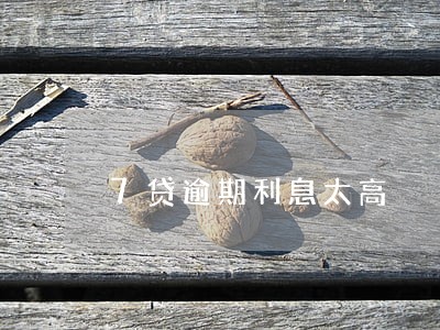 7贷逾期利息太高 7贷逾期利息太高