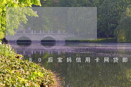 80后宝妈信用卡网贷即将逾期 80后宝妈信用卡网贷即将逾期