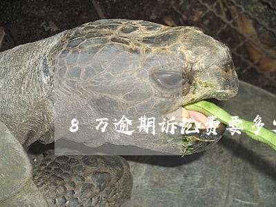 8万逾期诉讼费要多少 8万逾期诉讼费要多少