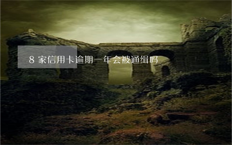 8家信用卡逾期一年会被通缉吗