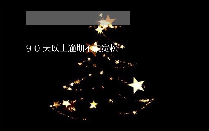 90天以上逾期不良宽松 90天以上逾期不良宽松