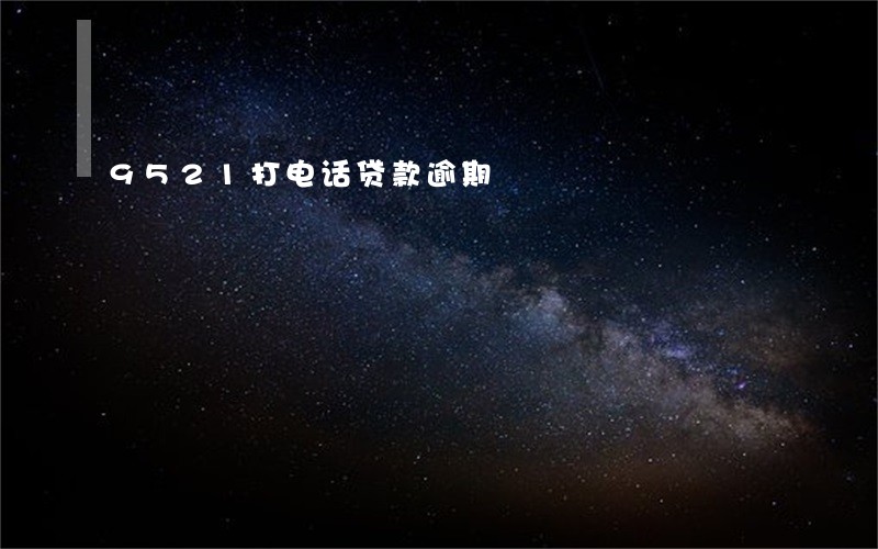 9521打电话贷款逾期 9521打电话贷款逾期