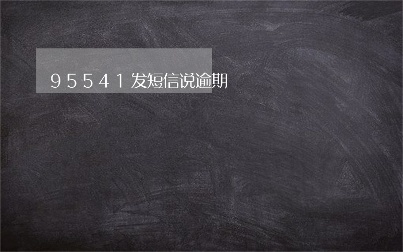 95541发短信说逾期 95541发短信说逾期