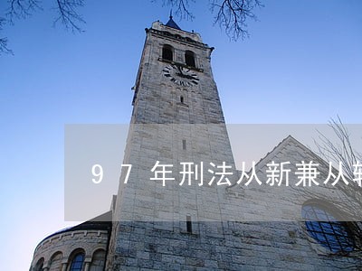 97年刑法从新兼从轻 97年刑法从新兼从轻