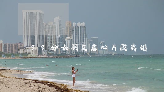 99分女朋友虐心片段离婚 99分女朋友虐心片段离婚
