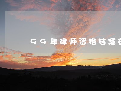 99年律师资格档案在哪里保存