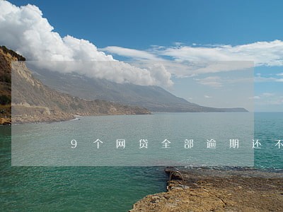 9个网贷全部逾期还不上了 9个网贷全部逾期还不上了