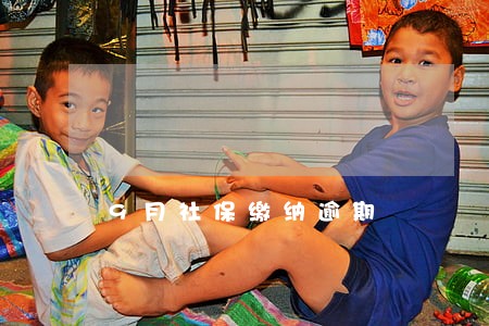 9月社保缴纳逾期 9月社保缴纳逾期
