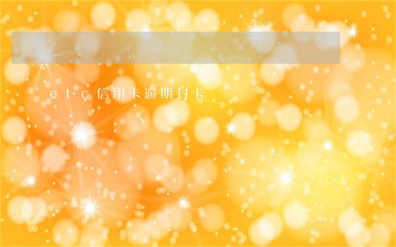 etc信用卡逾期封卡 etc信用卡逾期封卡