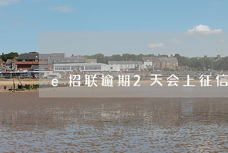 e招联逾期2天会上征信吗 e招联逾期2天会上征信吗