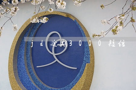 jd逾期3000短信 jd逾期3000短信