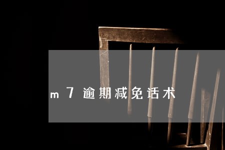 m7逾期减免话术 m7逾期减免话术