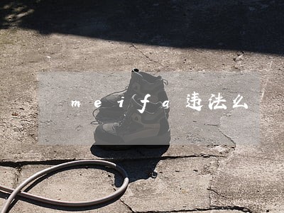 meifa违法么 meifa违法么