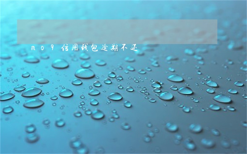 mo9信用钱包逾期不还 mo9信用钱包逾期不还
